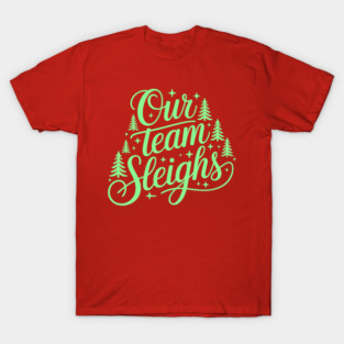 Our Team Sleighs T-Shirt