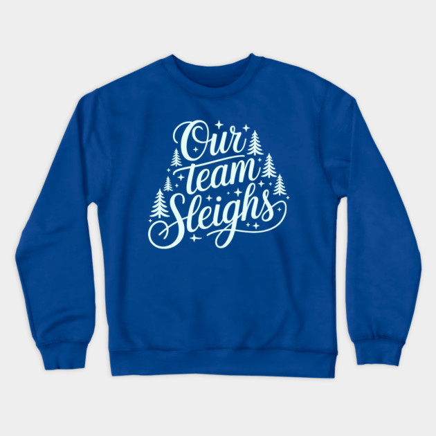 Our Team Sleighs Crewneck Sweatshirt by CreativeSage