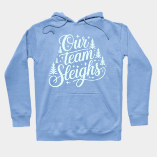Our Team Sleighs Hoodie