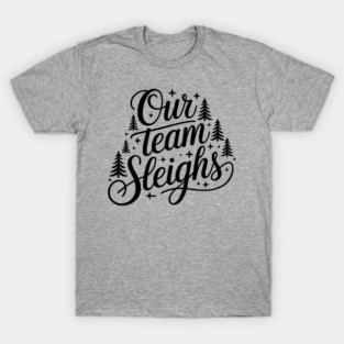Our Team Sleighs T-Shirt