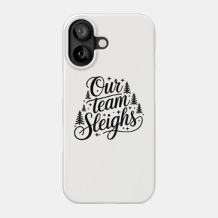 Our Team Sleighs Phone Case