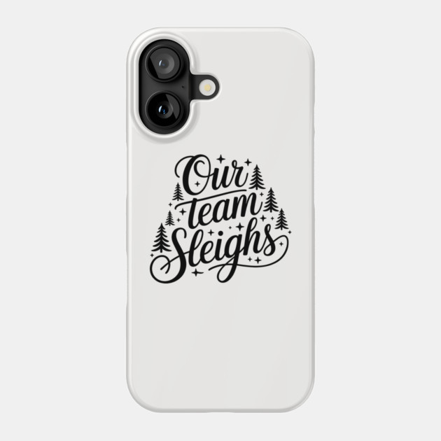 Our Team Sleighs Phone Case by CreativeSage