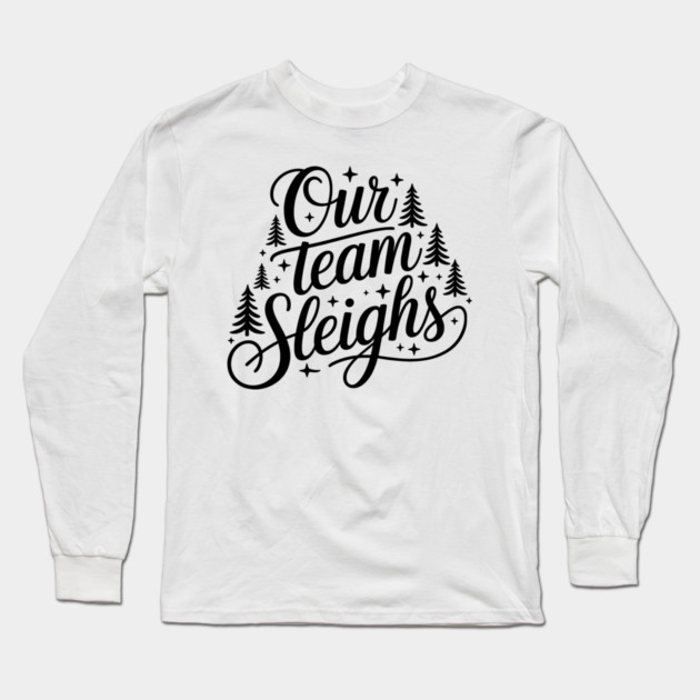 Our Team Sleighs Long Sleeve T-Shirt by CreativeSage
