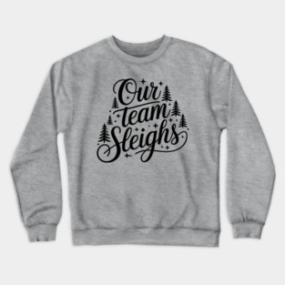 Our Team Sleighs Crewneck Sweatshirt