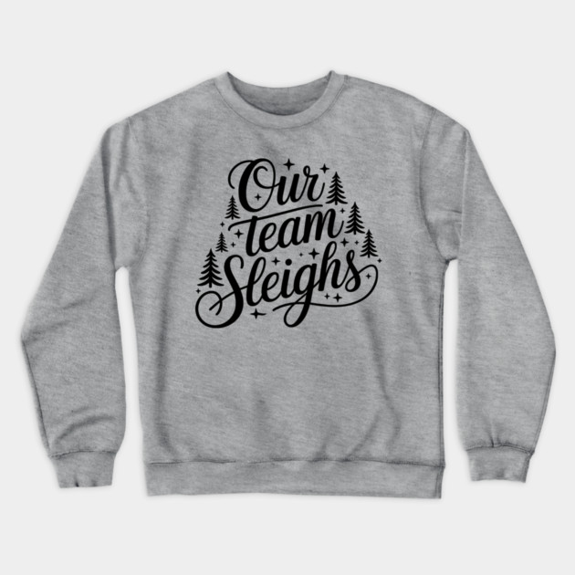 Our Team Sleighs Crewneck Sweatshirt by CreativeSage