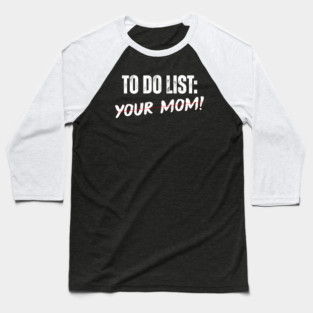 To do list - your mom Baseball T-Shirt