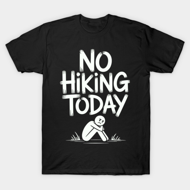 No hiking today T-Shirt by CreativeSage