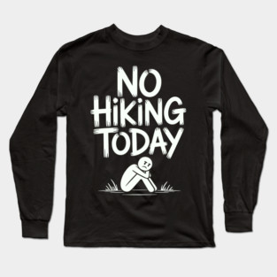 No hiking today Long Sleeve T-Shirt