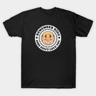 REMEMBER KIDS, JOBS DONT LOVE YOU T-Shirt