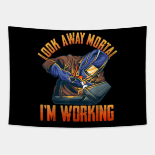 Look Away Mortal I'm Working, Welding, Metal Work, Funny Welder, Welding Dad, Welding Tapestry