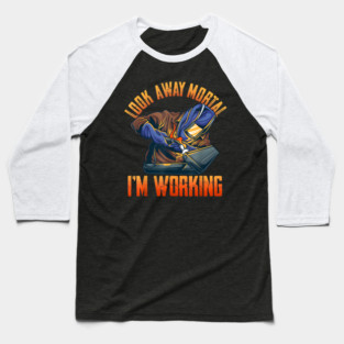 Look Away Mortal I'm Working, Welding, Metal Work, Funny Welder, Welding Dad, Welding Baseball T-Shirt