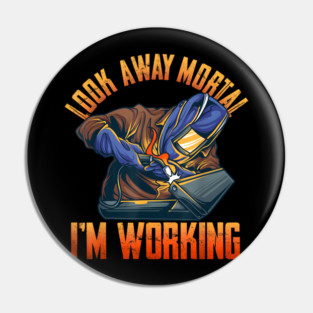 Look Away Mortal I'm Working, Welding, Metal Work, Funny Welder, Welding Dad, Welding Pin