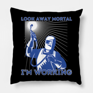 Look Away Mortal I'm Working, Welding, Metal Work, Funny Welder, Welding Dad, Welding Pillow