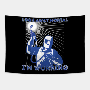 Look Away Mortal I'm Working, Welding, Metal Work, Funny Welder, Welding Dad, Welding Tapestry