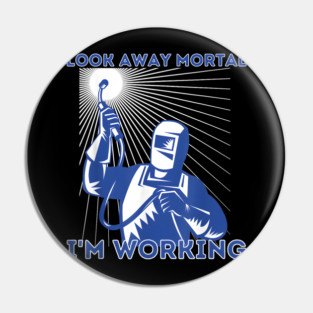 Look Away Mortal I'm Working, Welding, Metal Work, Funny Welder, Welding Dad, Welding Pin