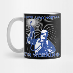 Look Away Mortal I'm Working, Welding, Metal Work, Funny Welder, Welding Dad, Welding Mug