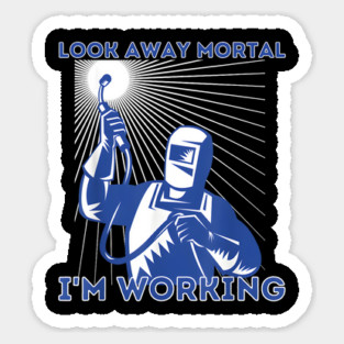 Look Away Mortal I'm Working, Welding, Metal Work, Funny Welder, Welding Dad, Welding Sticker