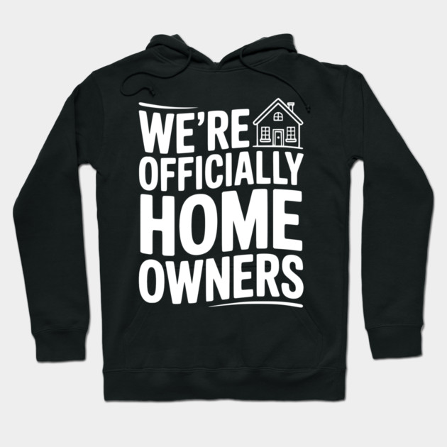 We're Officially Homeowners Hoodie by Frank Ring