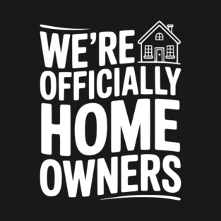 We're Officially Homeowners T-Shirt