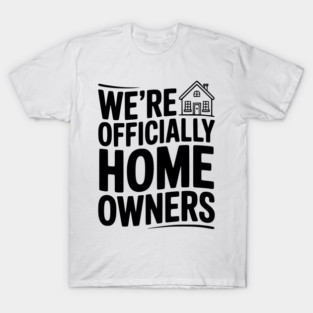 We're Officially Homeowners T-Shirt