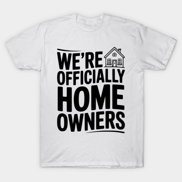 We're Officially Homeowners T-Shirt by Frank Ring