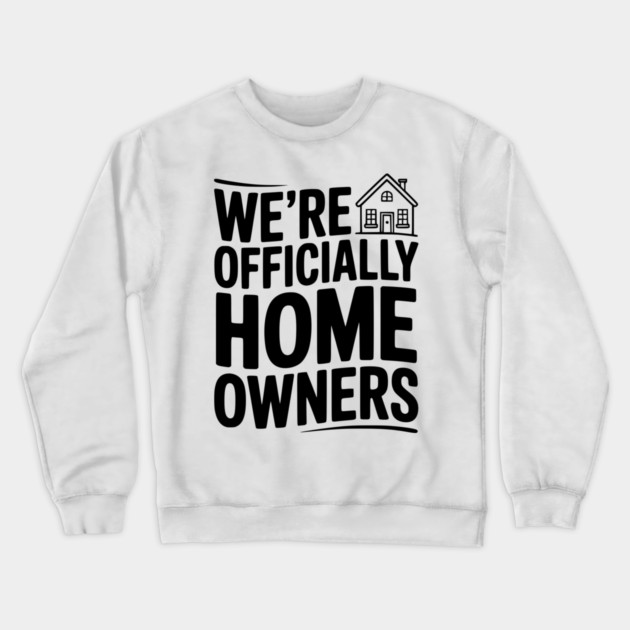 We're Officially Homeowners Crewneck Sweatshirt by Frank Ring
