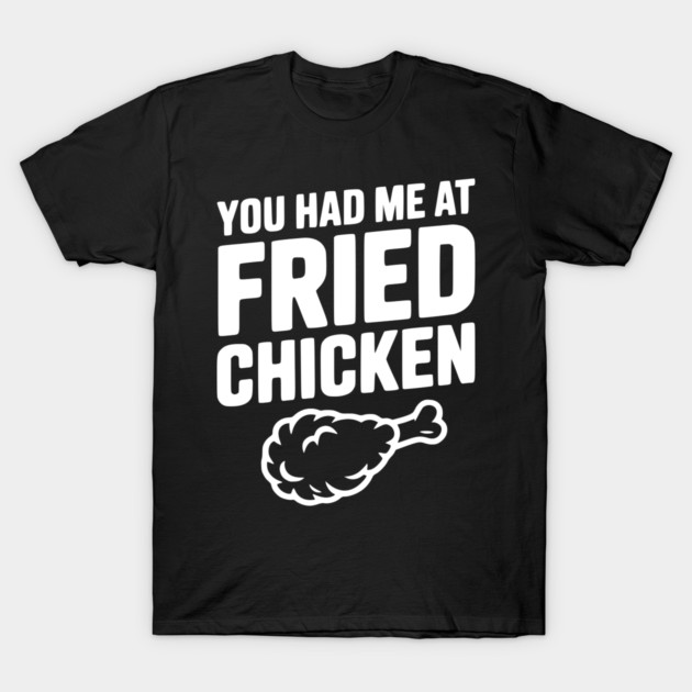 You Had Me at Fried Chicken T-Shirt by Frank Ring