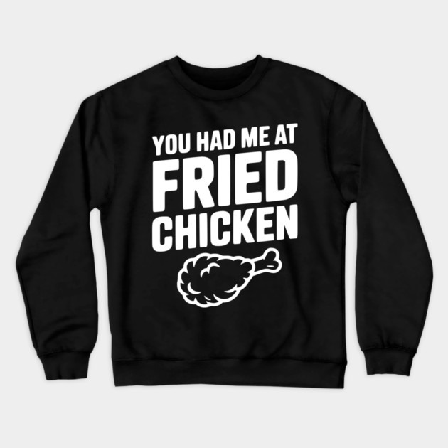 You Had Me at Fried Chicken Crewneck Sweatshirt by Frank Ring