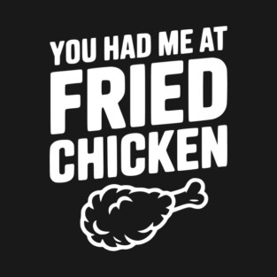 You Had Me at Fried Chicken T-Shirt