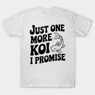 Just One More Koi I Promise T-Shirt