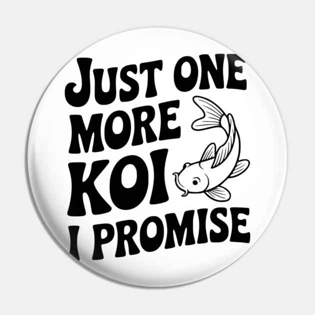 Just One More Koi I Promise Pin by Frank Ring
