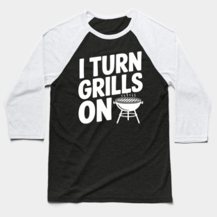 I Turn Grills On Baseball T-Shirt