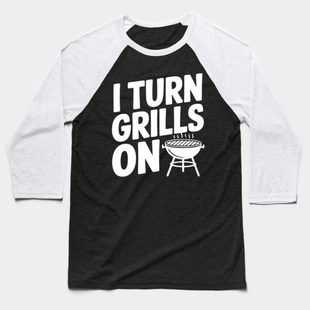 I Turn Grills On Baseball T-Shirt by Frank Ring