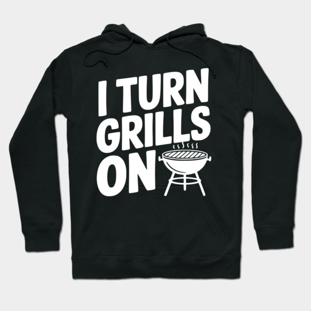 I Turn Grills On Hoodie by Frank Ring