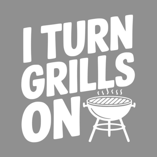 I Turn Grills On by Frank Ring