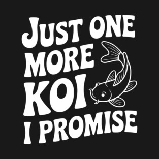 Just One More Koi I Promise T-Shirt