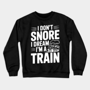 I Don't Snore I Dream I'm a Train Crewneck Sweatshirt