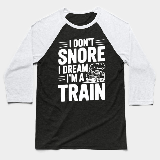 I Don't Snore I Dream I'm a Train Baseball T-Shirt by Frank Ring