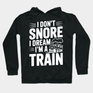 I Don't Snore I Dream I'm a Train Hoodie