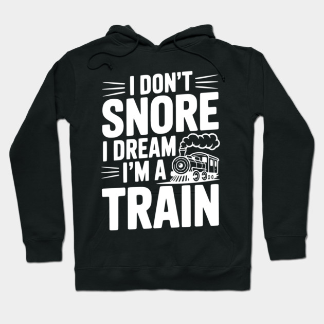 I Don't Snore I Dream I'm a Train Hoodie by Frank Ring