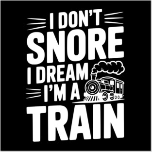I Don't Snore I Dream I'm a Train Posters and Art