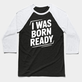 I Was Born Ready Baseball T-Shirt