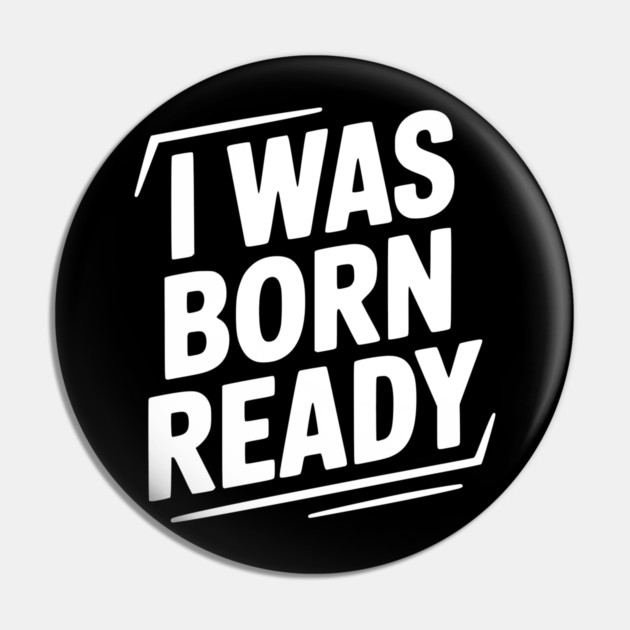I Was Born Ready Pin by Frank Ring