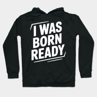 I Was Born Ready Hoodie