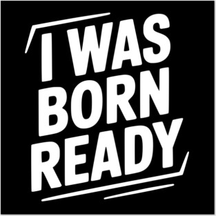 I Was Born Ready Posters and Art