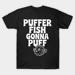 Puffer Fish Gonna Puff T-Shirt