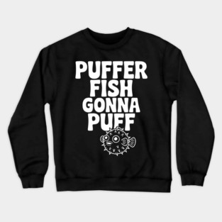 Puffer Fish Gonna Puff Crewneck Sweatshirt