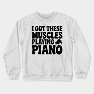 I Got These Muscles Playing Piano Crewneck Sweatshirt
