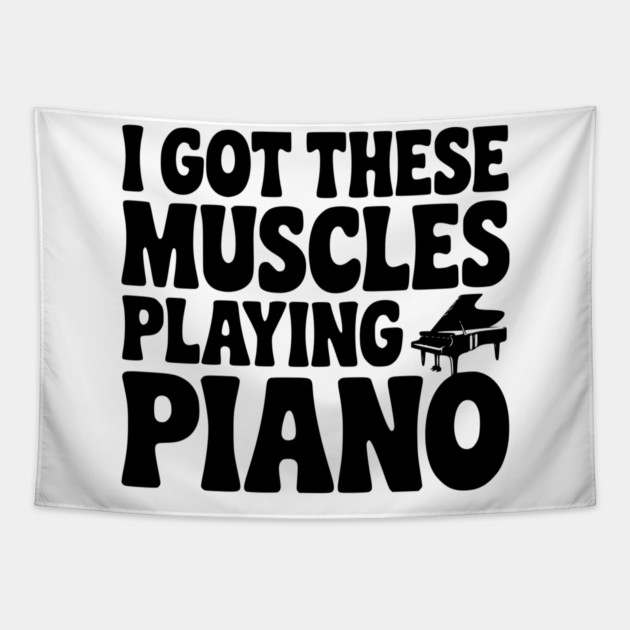 I Got These Muscles Playing Piano Tapestry by Frank Ring