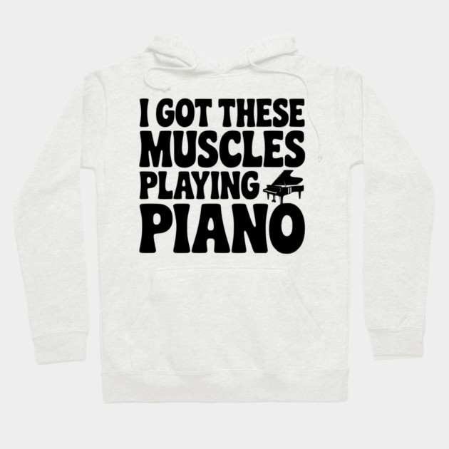 I Got These Muscles Playing Piano Hoodie by Frank Ring